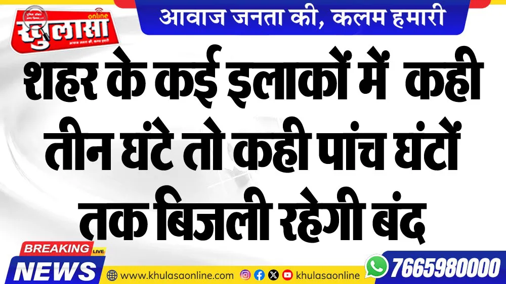 शहर के कई इलाकों में  कही तीन घंटे तो कही पांच घंटों तक बिजली रहेगी बंद