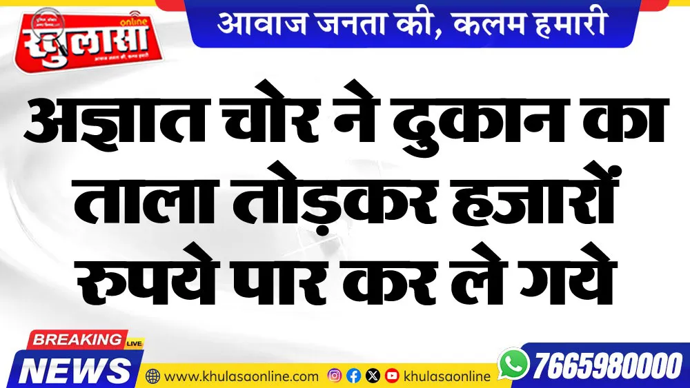 अज्ञात चोर ने दुकान का ताला तोडक़र हजारों रुपये पार कर ले गये