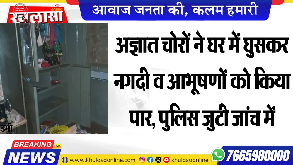 अज्ञात चोरों ने घर में घुसकर नगदी व आभूषणों को किया पार