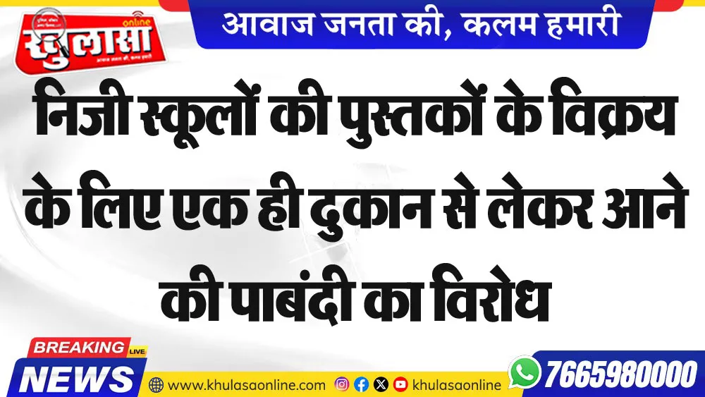 निजी स्कूलों की पुस्तकों के विक्रय के लिए एक ही दुकान से लेकर आने की पाबंदी का विरोध