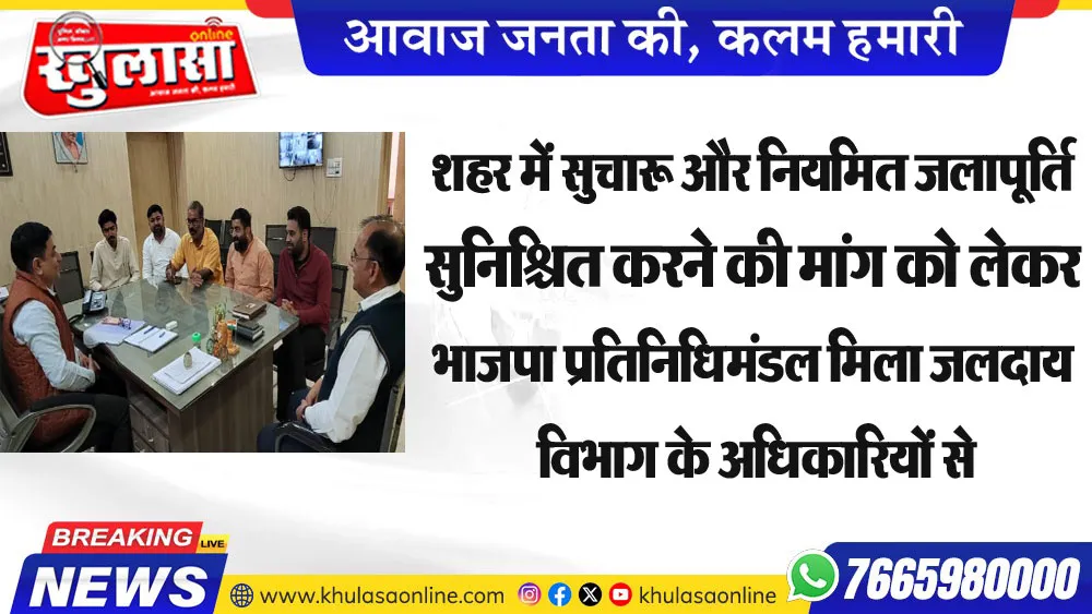 शहर में सुचारू और नियमित जलापूर्ति सुनिश्चित करने की मांग को लेकर  भाजपा प्रतिनिधिमंडल मिला जलदाय विभाग के अधिकारियों से