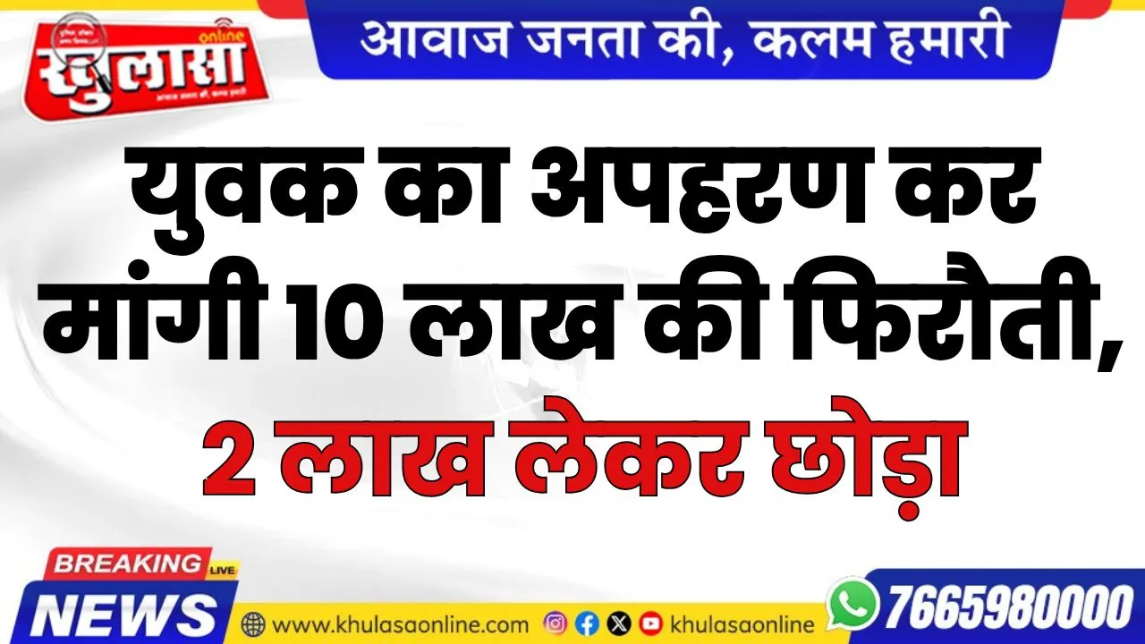 बीकानेर: युवक का अपहरण कर मांगी 10 लाख की फिरौती, 2 लाख लेकर छोड़ा