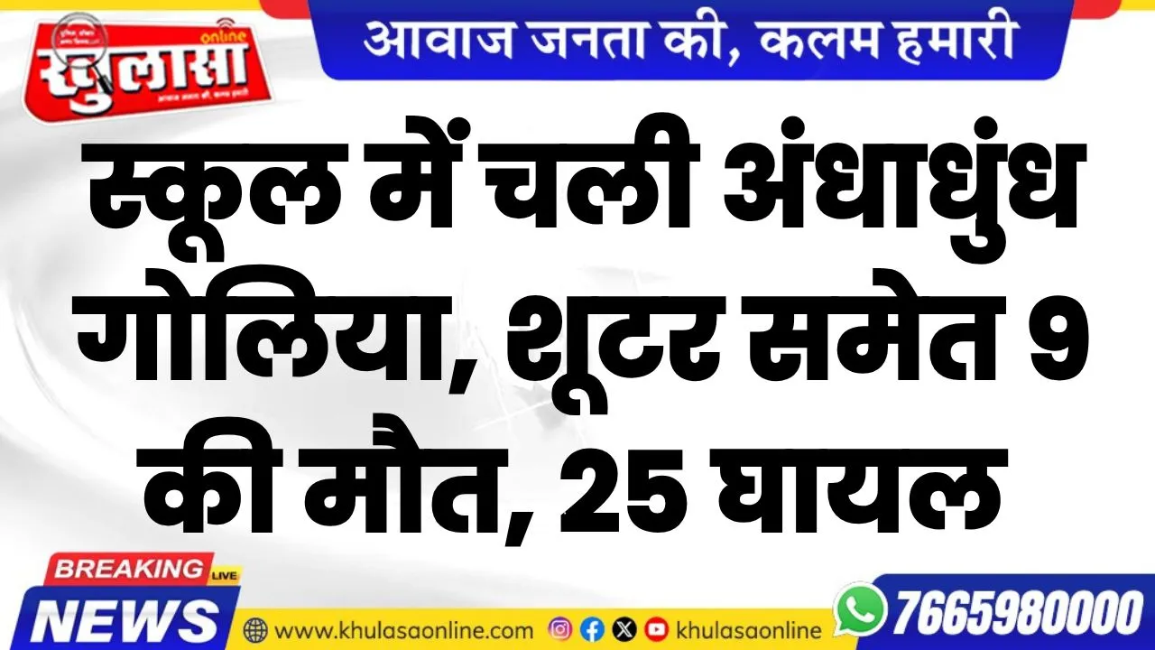 स्कूल में चली अंधाधुंध गोलिया, शूटर समेत 9 की मौत, 25 घायल