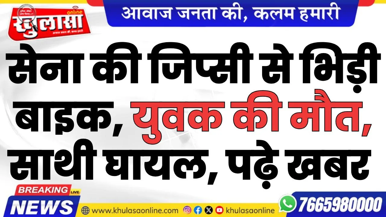 सेना की जिप्सी से भिड़ी बाइक, युवक की मौत, साथी घायल, पढ़े खबर