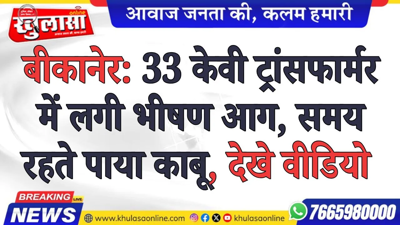 बीकानेर: 33 केवी ट्रांसफार्मर में लगी भीषण आग, समय रहते पाया काबू, देखे वीडियो