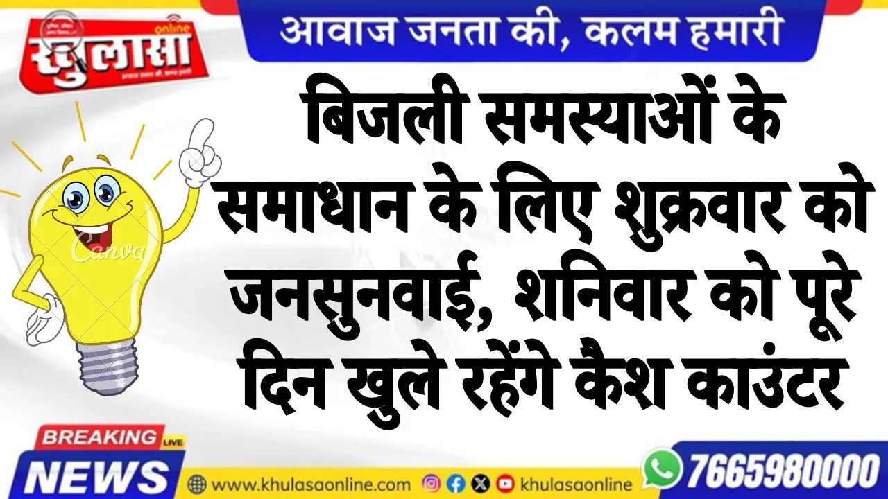 बिजली समस्याओं के समाधान के लिए शुक्रवार को जनसुनवाई, शनिवार को पूरे दिन खुले रहेंगे कैश काउंटर
