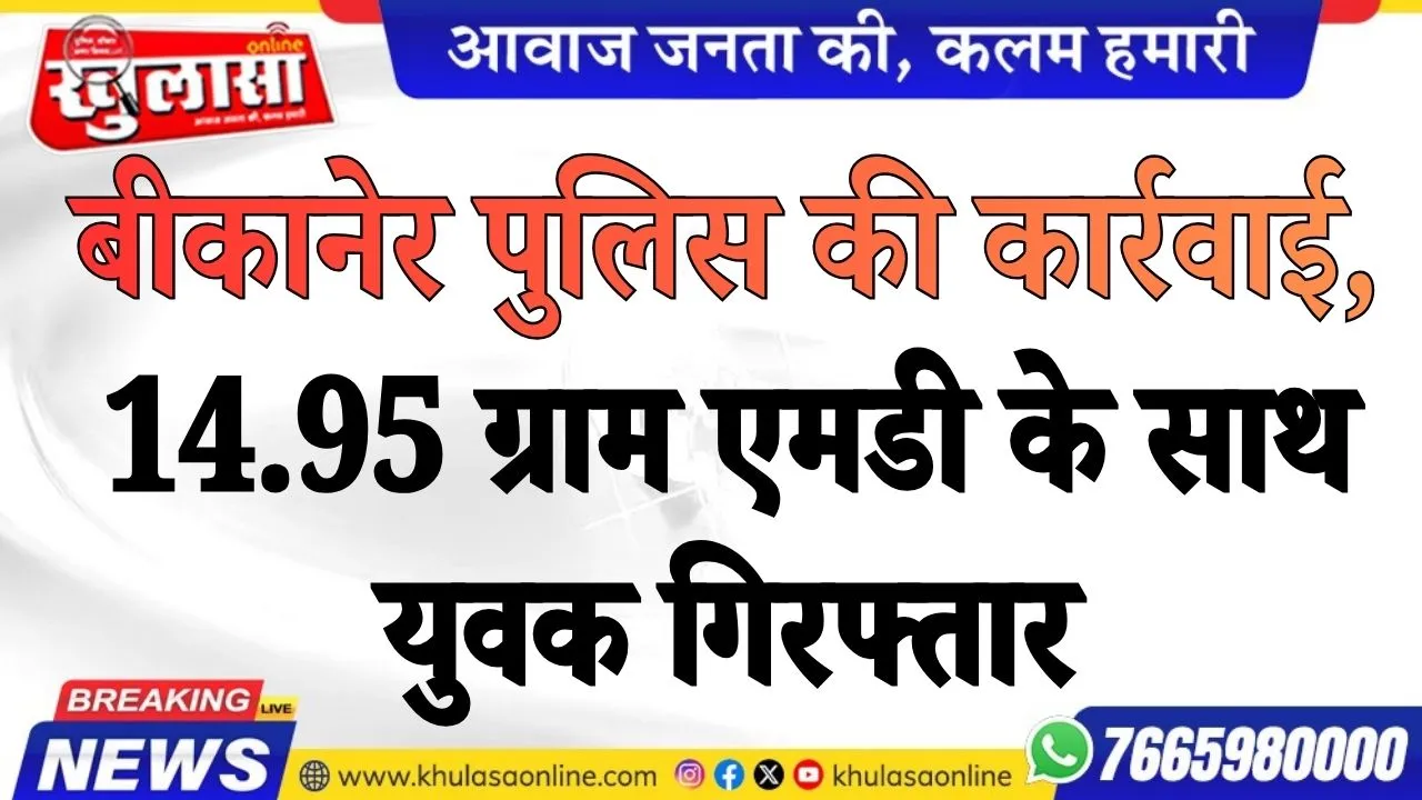 बीकानेर पुलिस की कार्रवाई, 14.95 ग्राम एमडी के साथ युवक गिरफ्तार