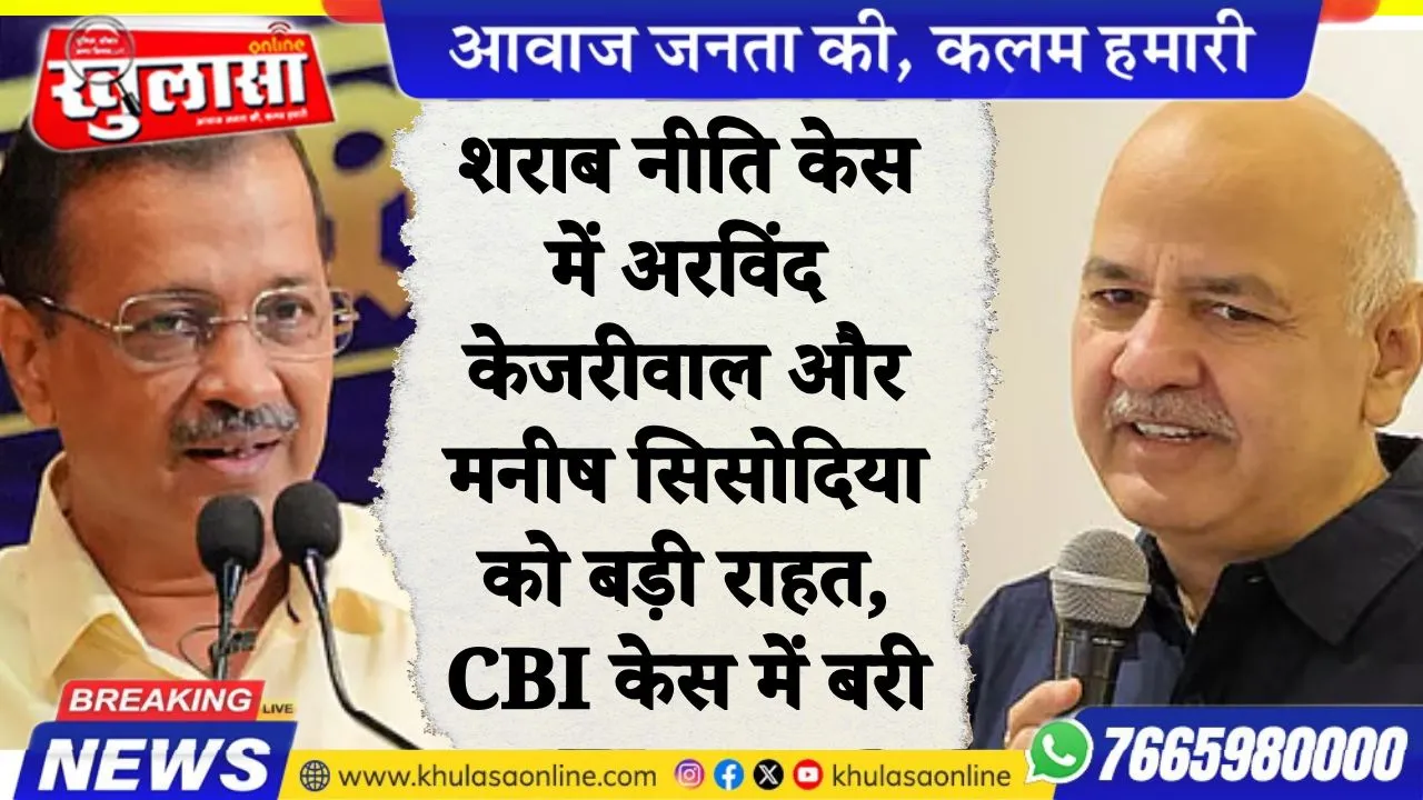 शराब नीति केस में अरविंद केजरीवाल और मनीष सिसोदिया को बड़ी राहत, CBI केस में बरी