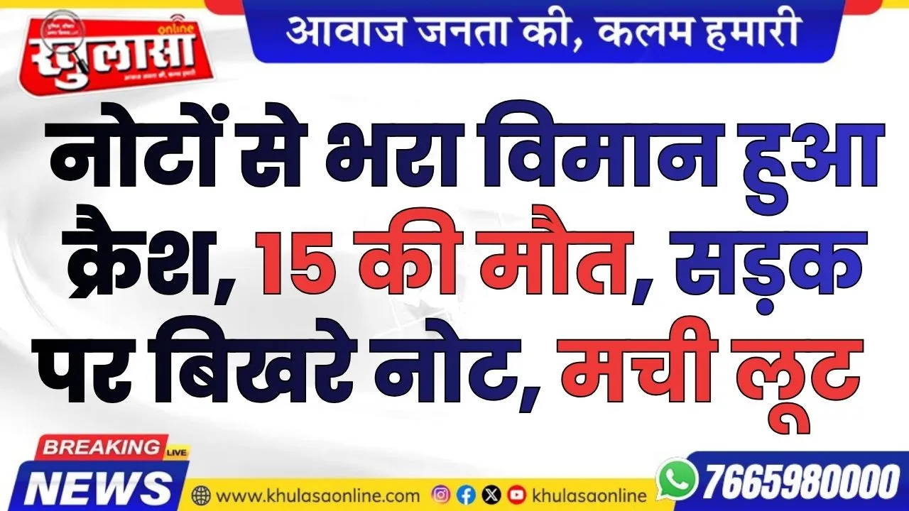 नोटों से भरा विमान हुआ क्रैश, 15 की मौत, सड़क पर बिखरे नोट, मची लूट