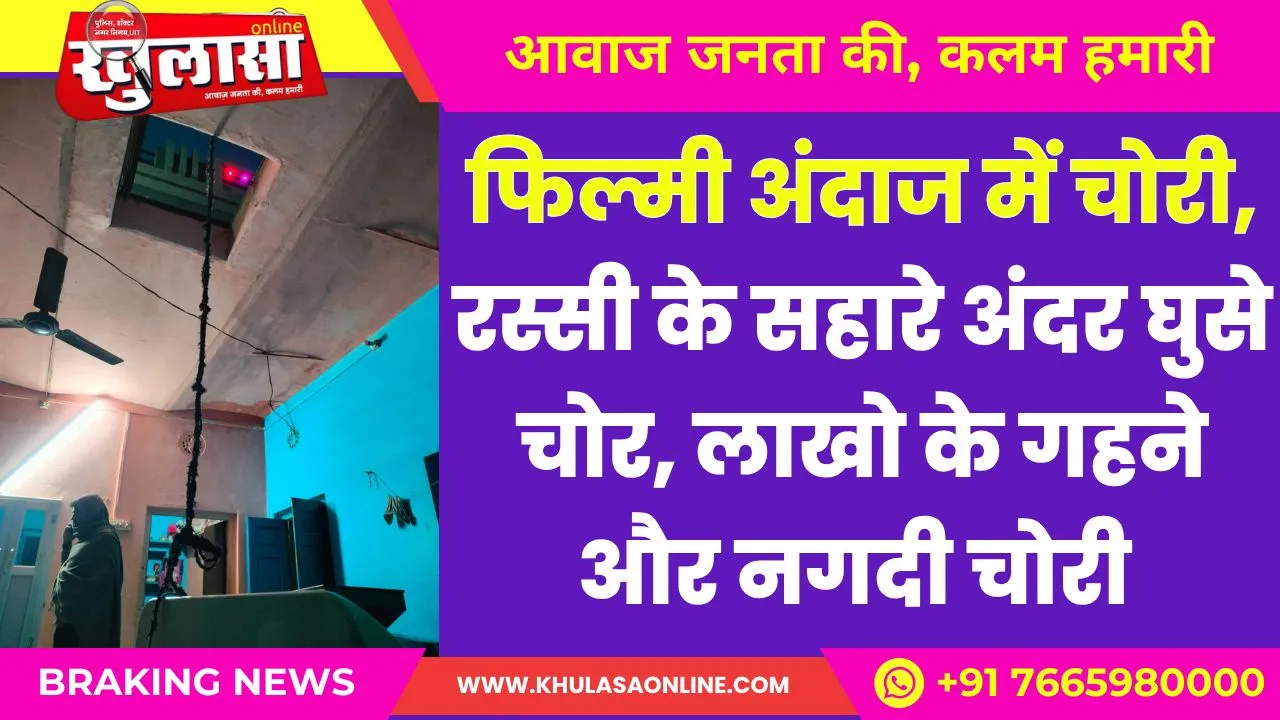 रस्सी के सहारे अंदर घुसे चोर, लाखो के गहने और नगदी चोरी