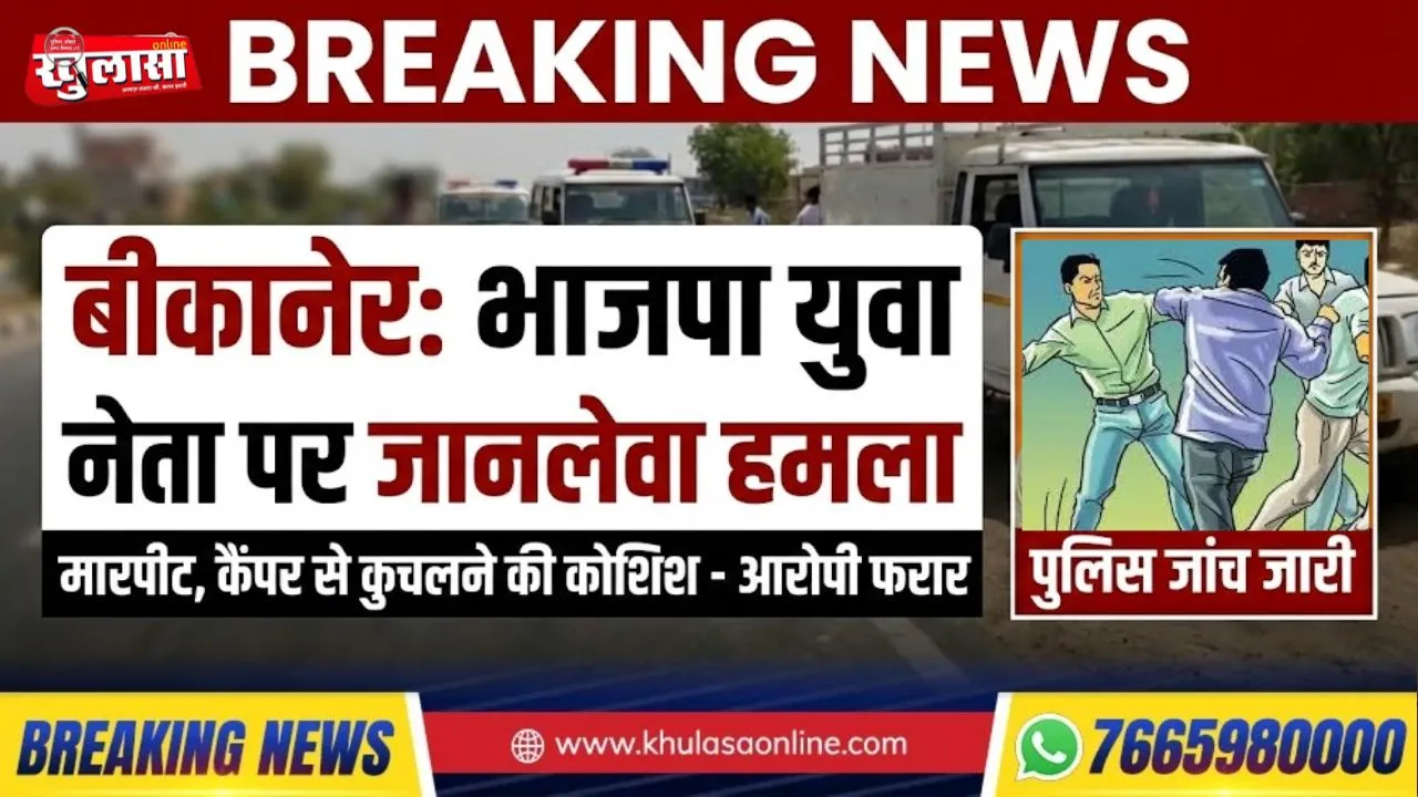 बीकानेर: भाजपा के युवा नेता के साथ मारपीट, कैंपर से कुचलने की कोशिश का आरोप