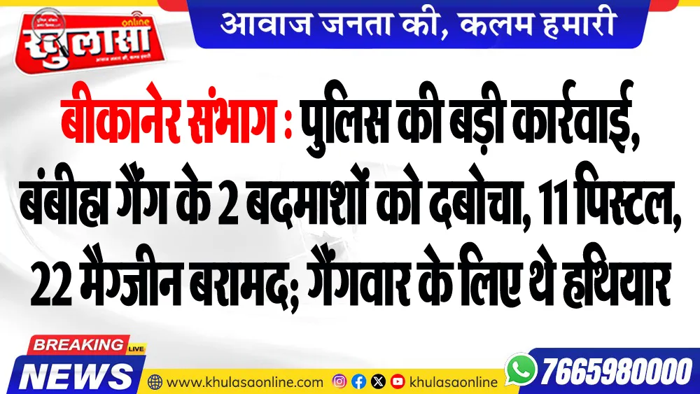 बीकानेर संभाग : पुलिस की बड़ी कार्रवाई, बंबीहा गैंग के 2 बदमाशों को दबोचा, 11 पिस्टल, 22 मैग्जीन बरामद; गैंगवार के लिए थे हथियार