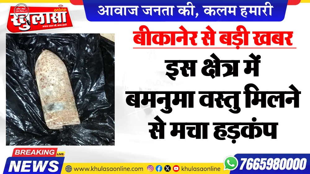 बीकानेर से बड़ी खबर : इस क्षेत्र में बमनुमा वस्तु मिलने से मचा हडक़ंप