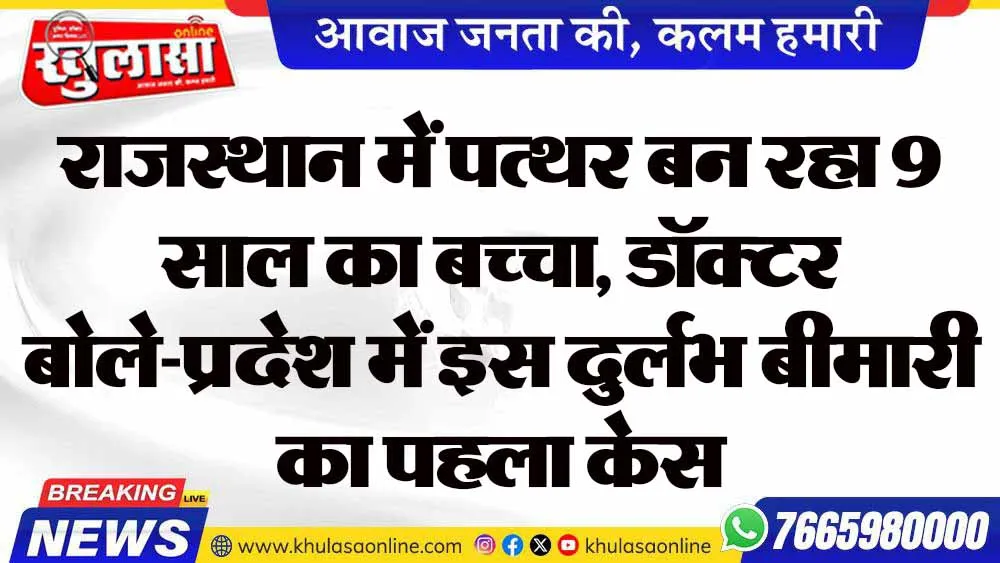 राजस्थान में पत्थर बन रहा 9 साल का बच्चा, डॉक्टर बोले-प्रदेश में इस दुर्लभ बीमारी का पहला केस