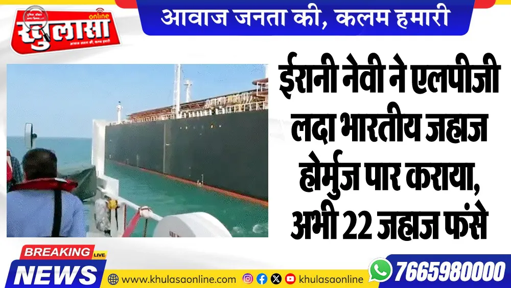 ईरानी नेवी ने एलपीजी लदा भारतीय जहाज होर्मुज पार कराया, अभी 22 जहाज फंसे