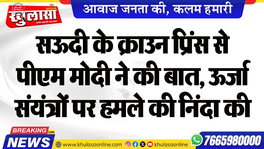 सऊदी के क्राउन प्रिंस से पीएम मोदी ने की बात, ऊर्जा संयंत्रों पर हमले की निंदा की