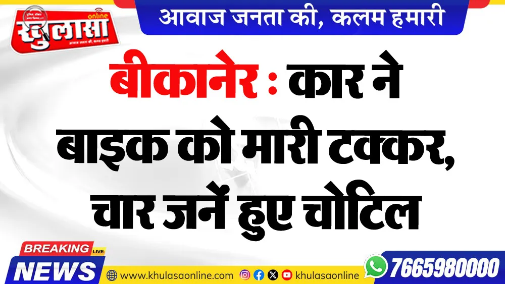 बीकानेर : कार ने बाइक को मारी टक्कर, चार जनेंं हुए चोटिल