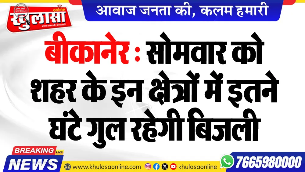 बीकानेर : सोमवार को शहर के इन क्षेत्रों में इतने घंटे गुल रहेगी बिजली