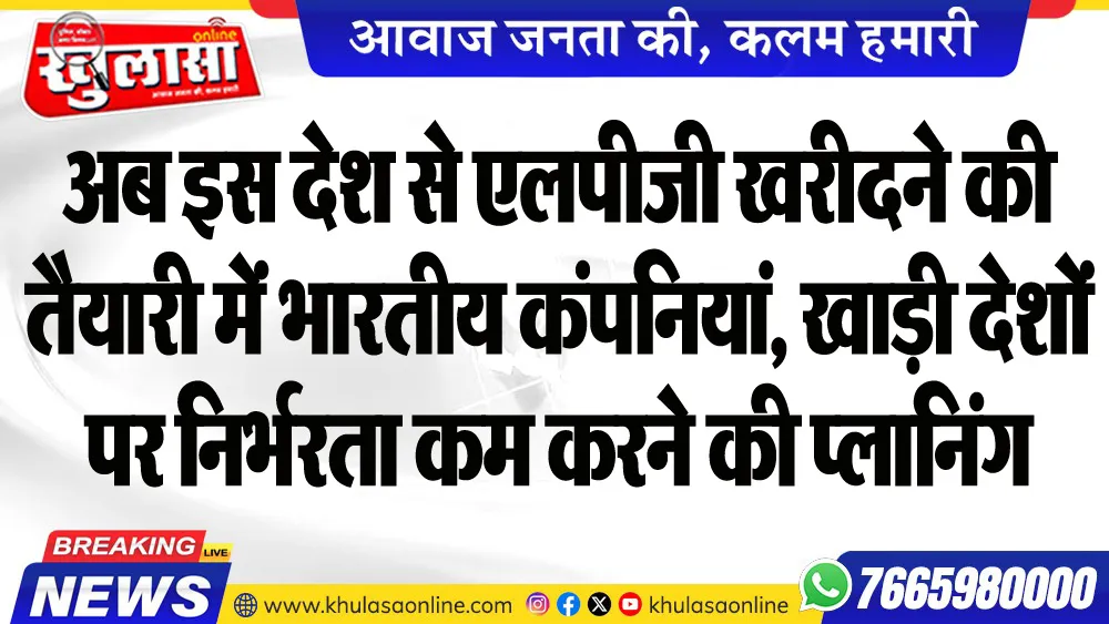 अब इस देश से एलपीजी खरीदने की तैयारी में भारतीय कंपनियां, खाड़ी देशों पर निर्भरता कम करने की प्लानिंग