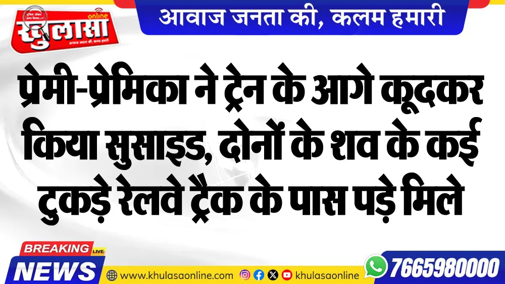 प्रेमी-प्रेमिका ने ट्रेन के आगे कूदकर किया सुसाइड, दोनों के शव के कई टुकड़े रेलवे ट्रैक के पास पड़े मिले