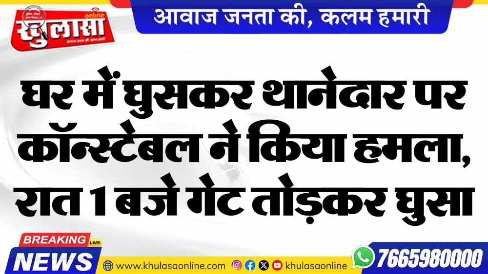 घर में घुसकर थानेदार पर कॉन्स्टेबल ने किया हमला, रात 1 बजे गेट तोड़कर घुसा