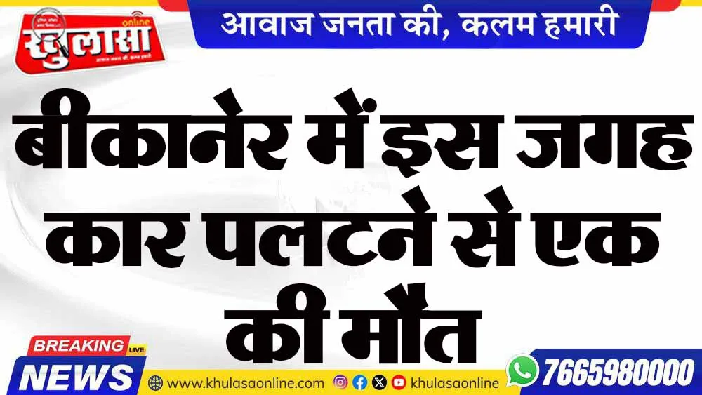 बीकानेर में इस जगह कार पलटने से एक की मौत