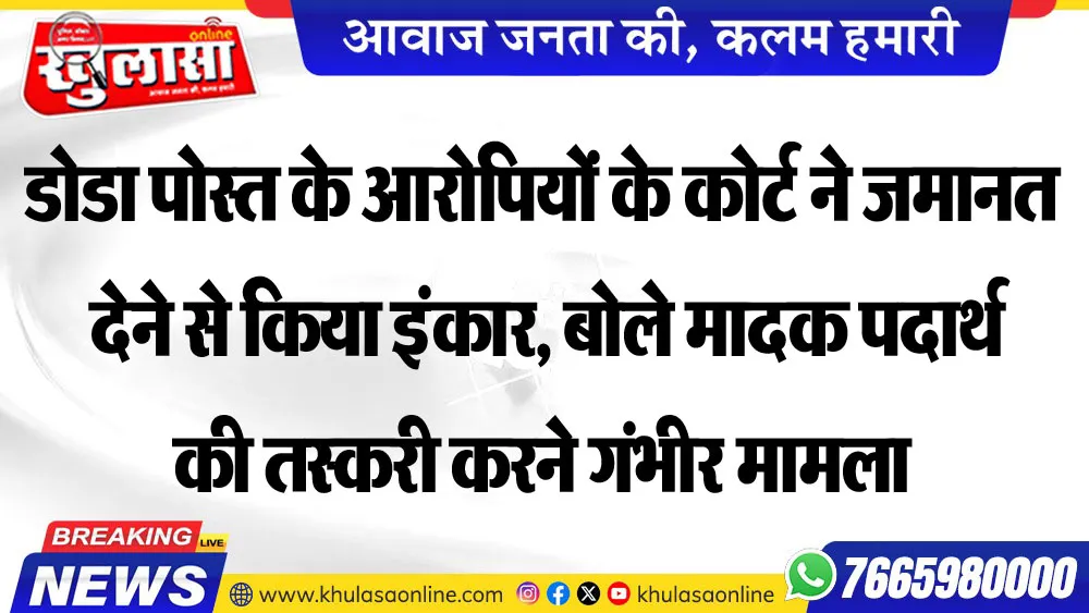 डोडा पोस्त के आरोपियों के कोर्ट ने जमानत देने से किया इंकार, बोले मादक पदार्थ की तस्करी करने गंभीर मामला