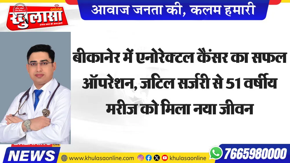 बीकानेर में एनोरेक्टल कैंसर का सफल ऑपरेशन, जटिल सर्जरी से 51 वर्षीय मरीज को मिला नया जीवन
