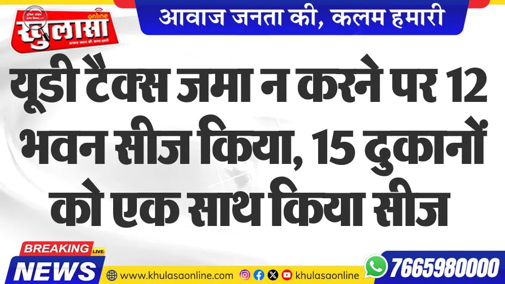 यूडी टैक्स जमा न करने पर 12 भवन सीज किया, 15 दुकानों को एक साथ किया सीज