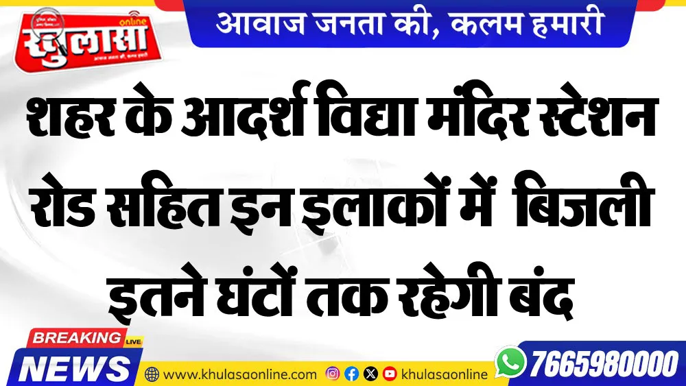 शहर के आदर्श विद्या मंदिर स्टेशन रोड सहित इन इलाकों में  बिजली इतने घंटों तक रहेगी बंद