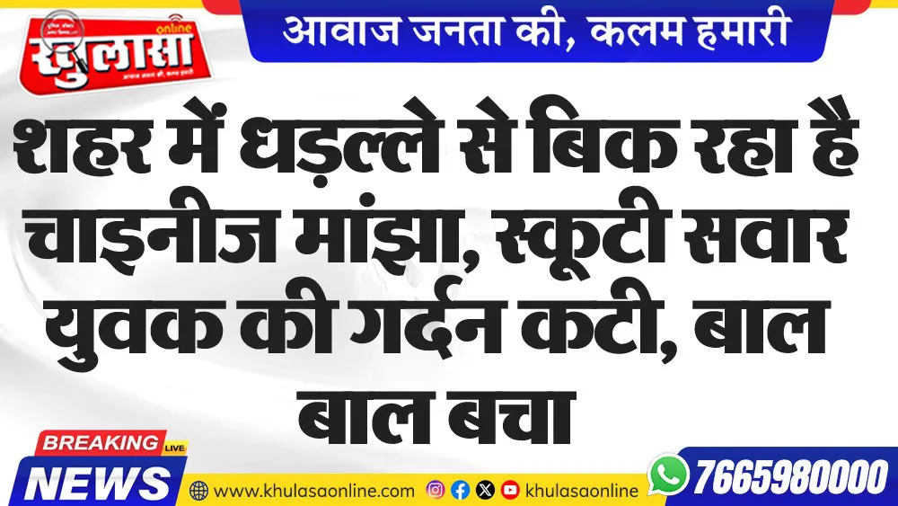 शहर में धड़ल्ले से बिक रहा है चाइनीज मांझा, स्कूटी सवार युवक की गर्दन कटी, बाल बाल बचा