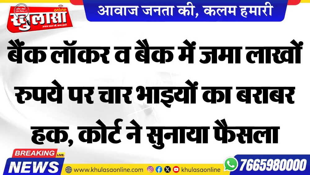 बैंक लॉकर व बैक में जमा लाखों रुपये पर चार भाइयों का बराबर हक, कोर्ट ने सुनाया फैसला