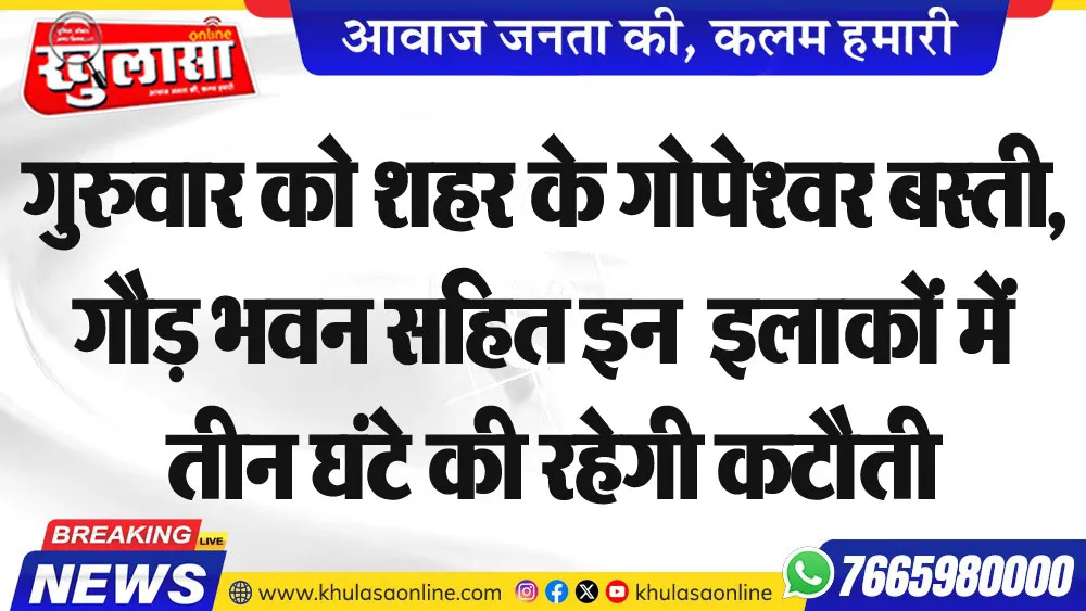 गुरुवार को शहर के गोपेश्वर बस्ती,  गौड़ भवन सहित इन  इलाकों में  तीन घंटे की रहेगी कटौती
