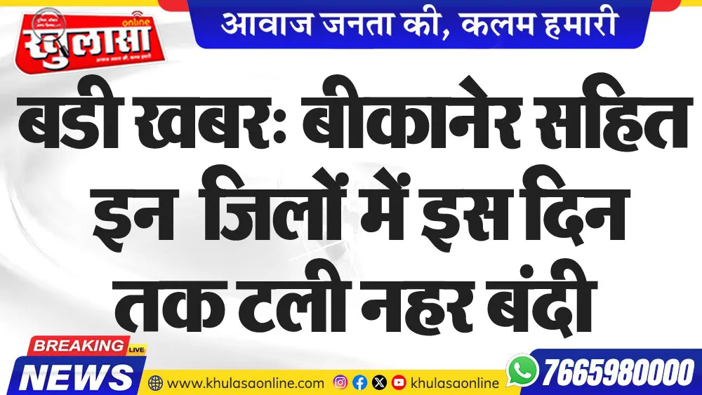 बडी खबर: बीकानेर सहित इन  जिलों में इस दिन तक टली नहर बंदी