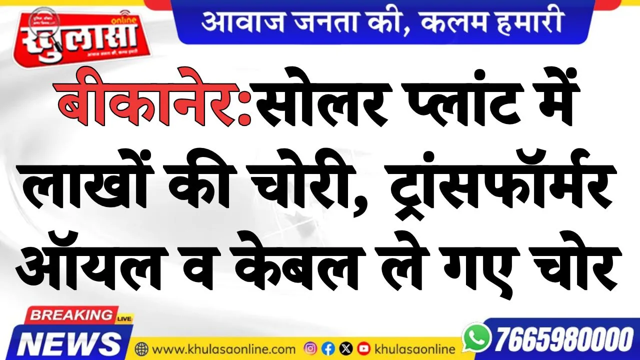 बीकानेर: सोलर प्लांट में लाखों की चोरी, ट्रांसफॉर्मर ऑयल व केबल ले गए चोर