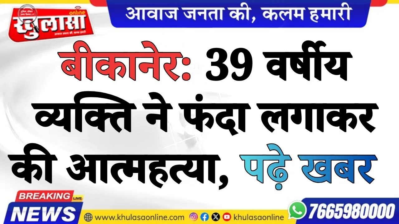बीकानेर: 39 वर्षीय व्यक्ति ने फंदा लगाकर की आत्महत्या, पढ़े खबर