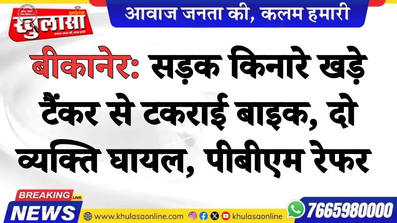 बीकानेर: सड़क किनारे खड़े टैंकर से टकराई बाइक, दो व्यक्ति घायल, पीबीएम रेफर