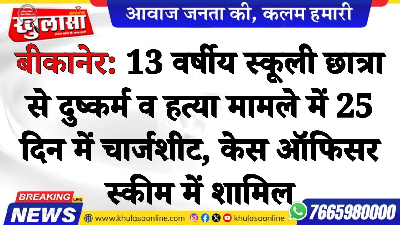 बीकानेर:  13 वर्षीय स्कूली छात्रा से दुष्कर्म व हत्या मामले में 25 दिन में चार्जशीट, केस ऑफिसर स्कीम में शामिल