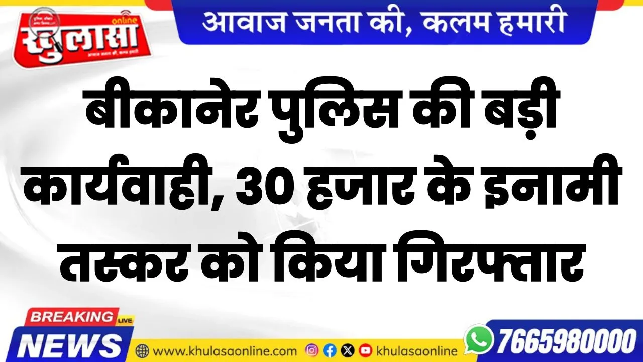 बीकानेर पुलिस की बड़ी कार्यवाही, 30 हजार के इनामी तस्कर को किया गिरफ्तार