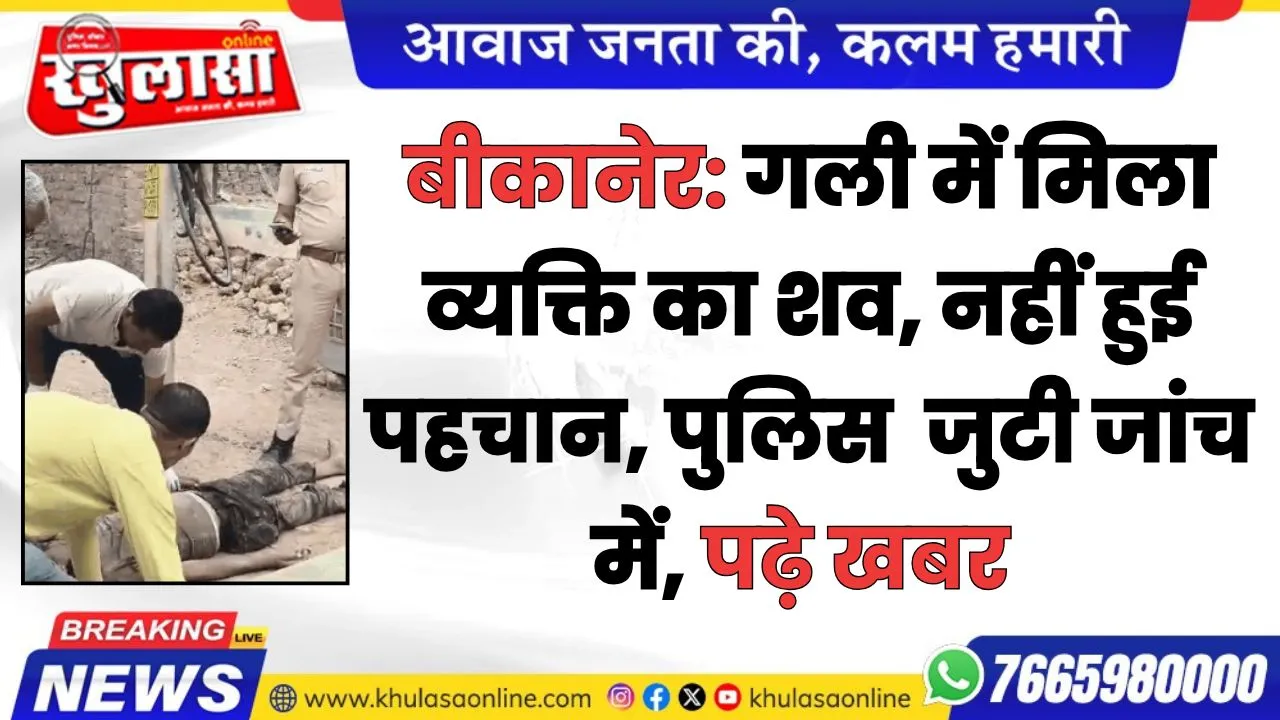 बीकानेर: गली में मिला व्यक्ति का शव, नहीं हुई पहचान, पुलिस  जुटी जांच में, पढ़े खबर