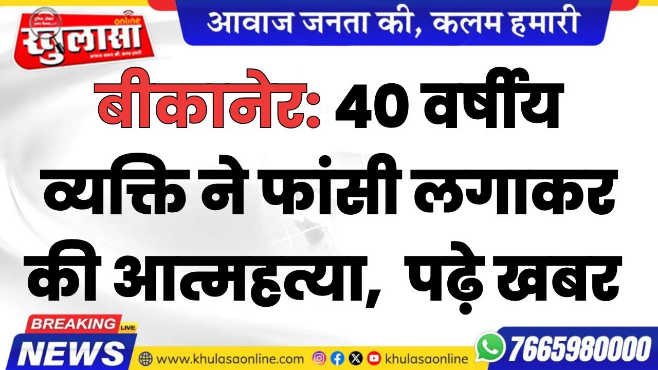 बीकानेर: 40 वर्षीय व्यक्ति ने फांसी लगाकर की आत्महत्या,  पढ़े खबर