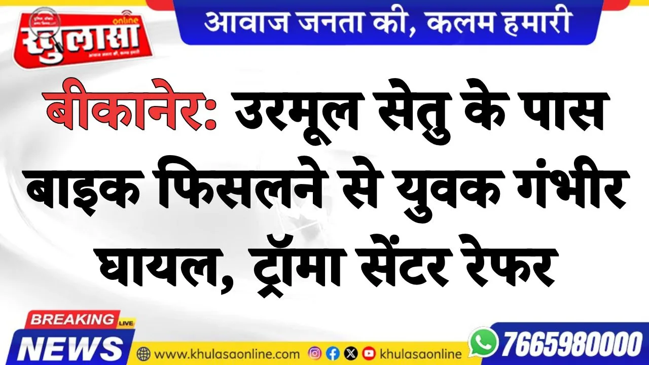बीकानेर: उरमूल सेतु के पास बाइक फिसलने से युवक गंभीर घायल, ट्रॉमा सेंटर रेफर