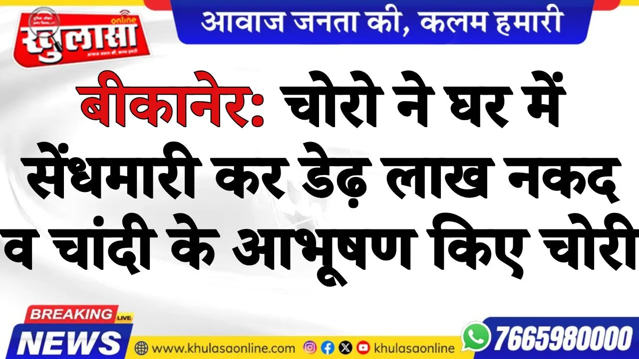 बीकानेर: चोरो ने घर में सेंधमारी कर डेढ़ लाख नकद व चांदी के आभूषण किए चोरी