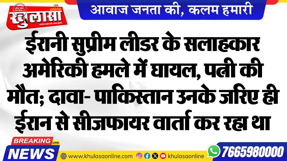 ईरानी सुप्रीम लीडर के सलाहकार अमेरिकी हमले में घायल, पत्नी की मौत; दावा- पाकिस्तान उनके जरिए ही ईरान से सीजफायर वार्ता कर रहा था