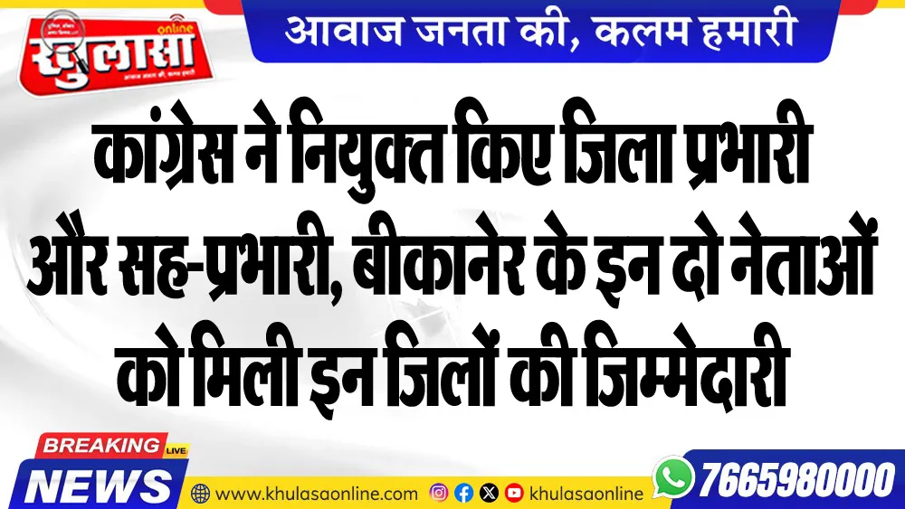 कांग्रेस ने नियुक्त किए जिला प्रभारी और सह-प्रभारी, बीकानेर के इन दो नेताओं को मिली इन जिलों की जिम्मेदारी