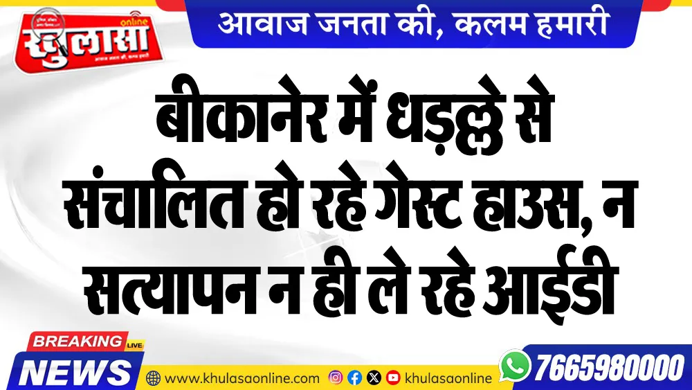 बीकानेर में धड़ल्ले से संचालित हो रहे गेस्ट हाउस, न सत्यापन न ही ले रहे आईडी