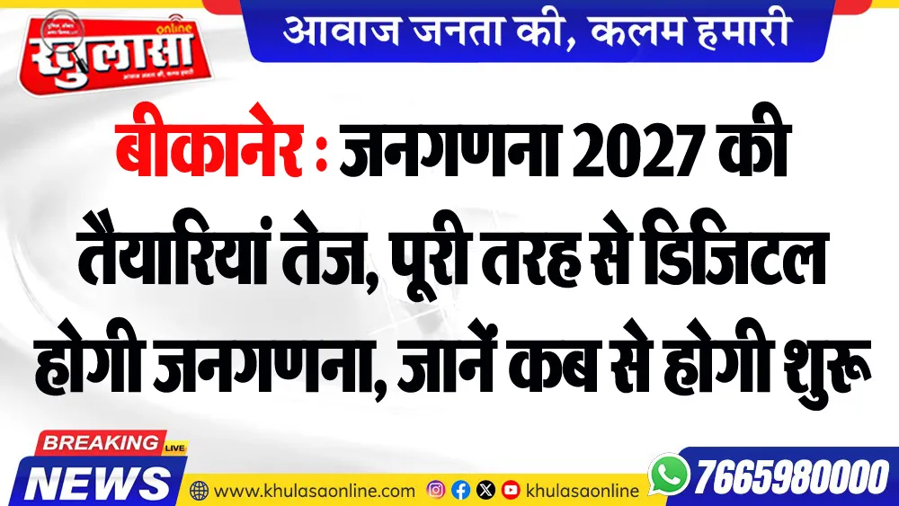बीकानेर : जनगणना 2027 की तैयारियां तेज, पूरी तरह से डिजिटल होगी जनगणना, जानें कब से होगी शुरू