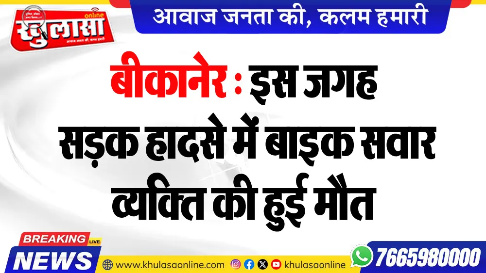 बीकानेर : इस जगह सडक़ हादसे में बाइक सवार व्यक्ति की हुई मौत