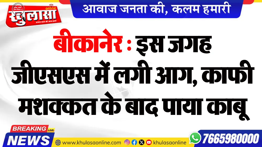 बीकानेर : इस जगह जीएसएस में लगी आग, काफी मशक्कत के बाद पाया काबू