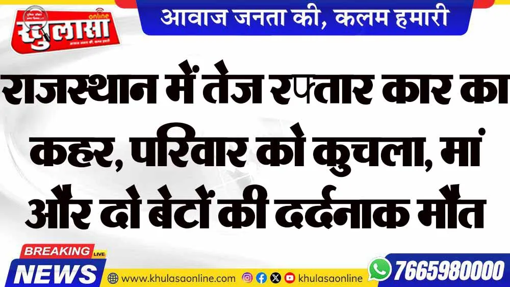 राजस्थान में तेज रफ्तार कार का कहर, परिवार को कुचला, मां और दो बेटों की दर्दनाक मौत